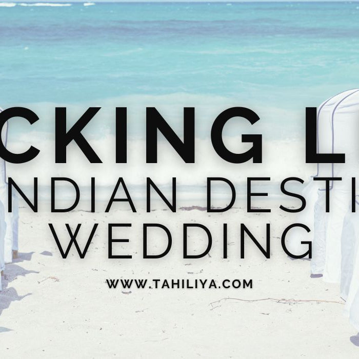 Everything you should pack for a Destination Indian Wedding - Tahiliya